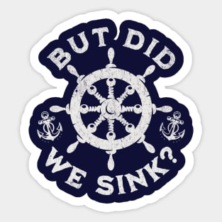 But Did We Sink? Nautical Sailing Humor for Boaters Sticker